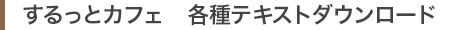 するっとカフェ各種テキストダウンロード