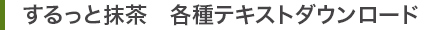 するっと抹茶各種テキストダウンロード